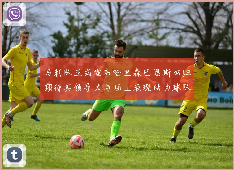 马刺队正式宣布哈里森巴恩斯回归期待其领导力与场上表现助力球队