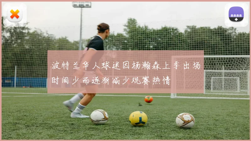 波特兰华人球迷因杨瀚森上季出场时间少而逐渐减少观赛热情
